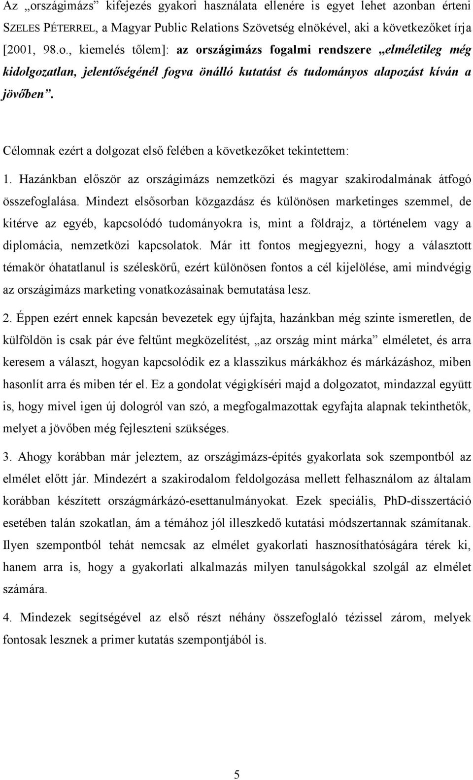 Mindezt elsősorban közgazdász és különösen marketinges szemmel, de kitérve az egyéb, kapcsolódó tudományokra is, mint a földrajz, a történelem vagy a diplomácia, nemzetközi kapcsolatok.