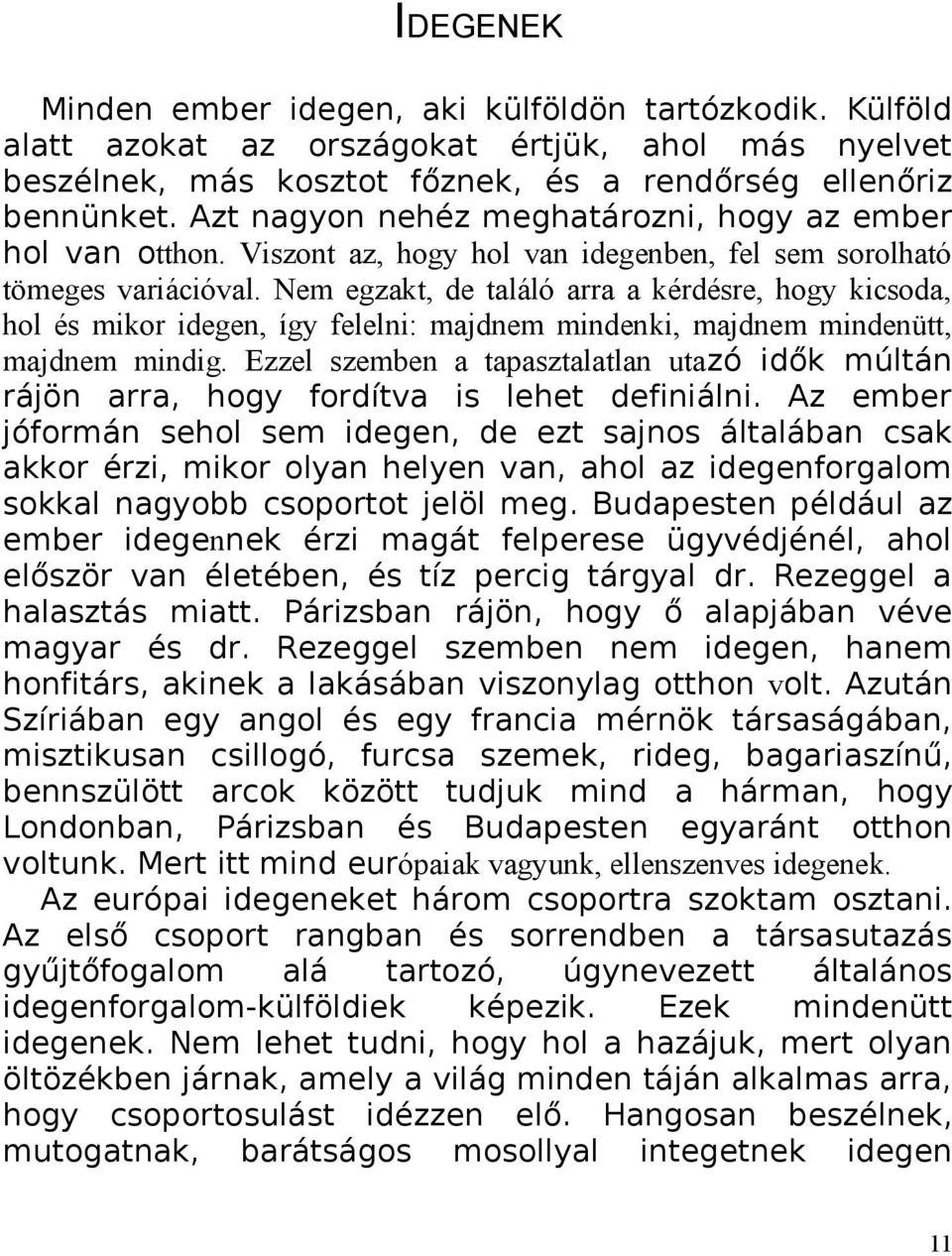 Nem egzakt, de találó arra a kérdésre, hogy kicsoda, hol és mikor idegen, így felelni: majdnem mindenki, majdnem mindenütt, majdnem mindig.