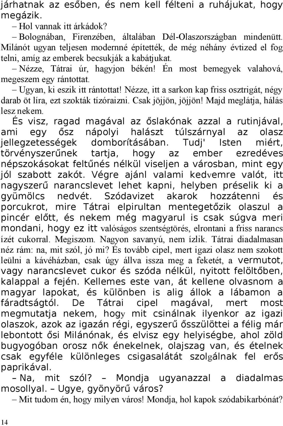 Én most bemegyek valahová, megeszem egy rántottat. Ugyan, ki eszik itt rántottat! Nézze, itt a sarkon kap friss osztrigát, négy darab öt líra, ezt szokták tízóraizni. Csak jöjjön, jöjjön!