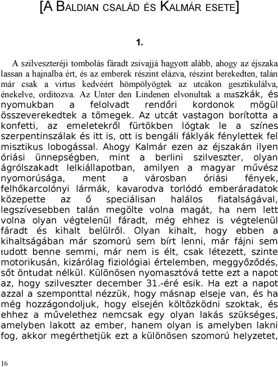 utcákon gesztikulálva, énekelve, ordítozva. Az Unter den Lindenen elvonultak a maszkák, és nyomukban a felolvadt rendőri kordonok mögül összeverekedtek a tömegek.