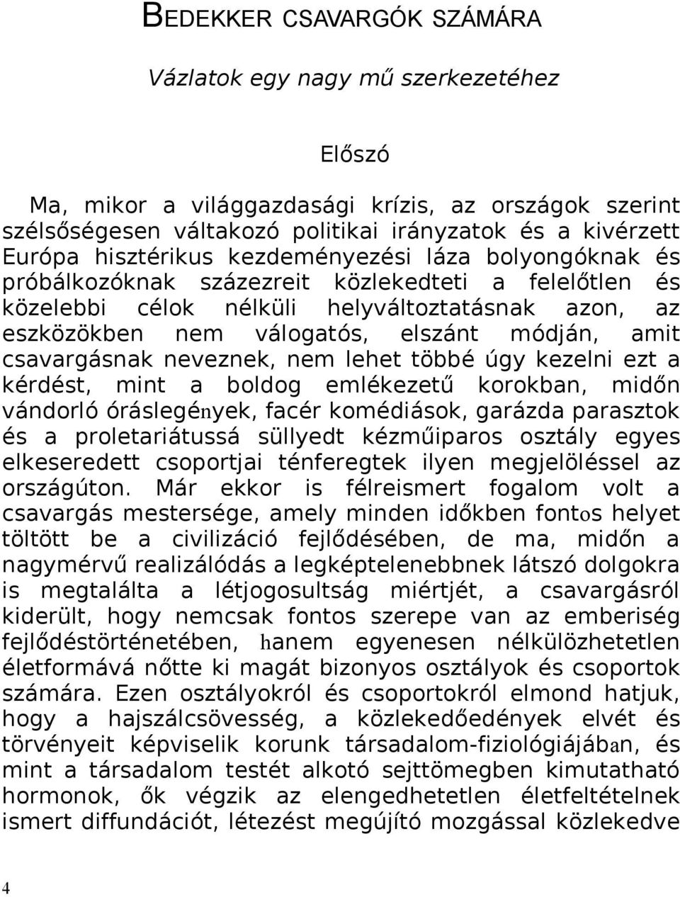 amit csavargásnak neveznek, nem lehet többé úgy kezelni ezt a kérdést, mint a boldog emlékezetű korokban, midőn vándorló óráslegények, facér komédiások, garázda parasztok és a proletariátussá