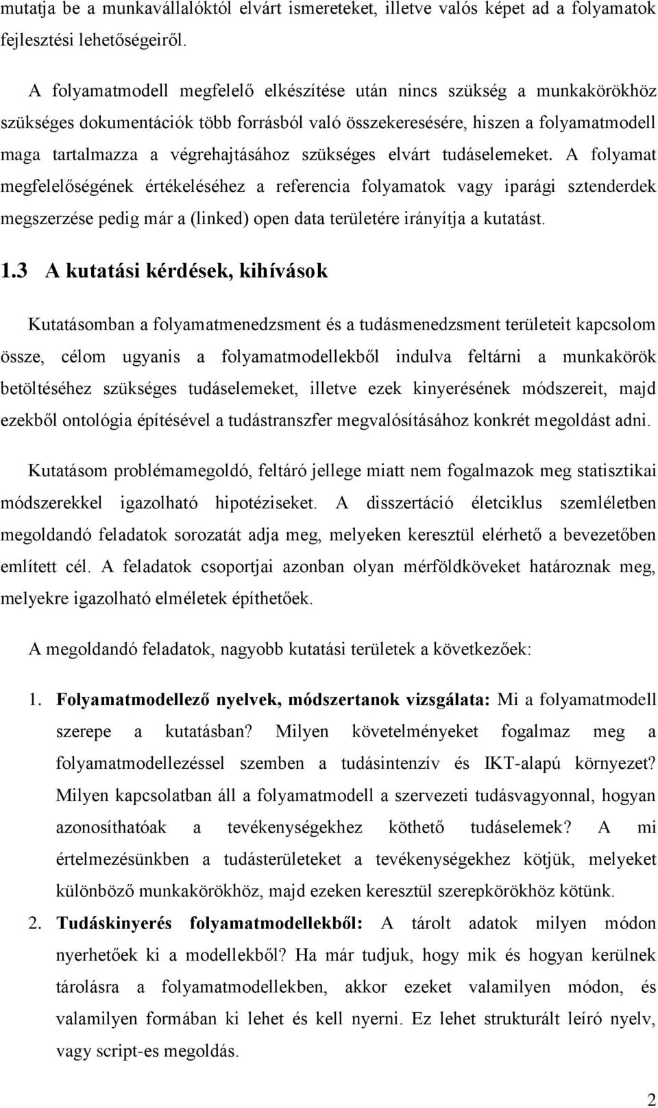 szükséges elvárt tudáselemeket. A folyamat megfelelőségének értékeléséhez a referencia folyamatok vagy iparági sztenderdek megszerzése pedig már a (linked) open data területére irányítja a kutatást.