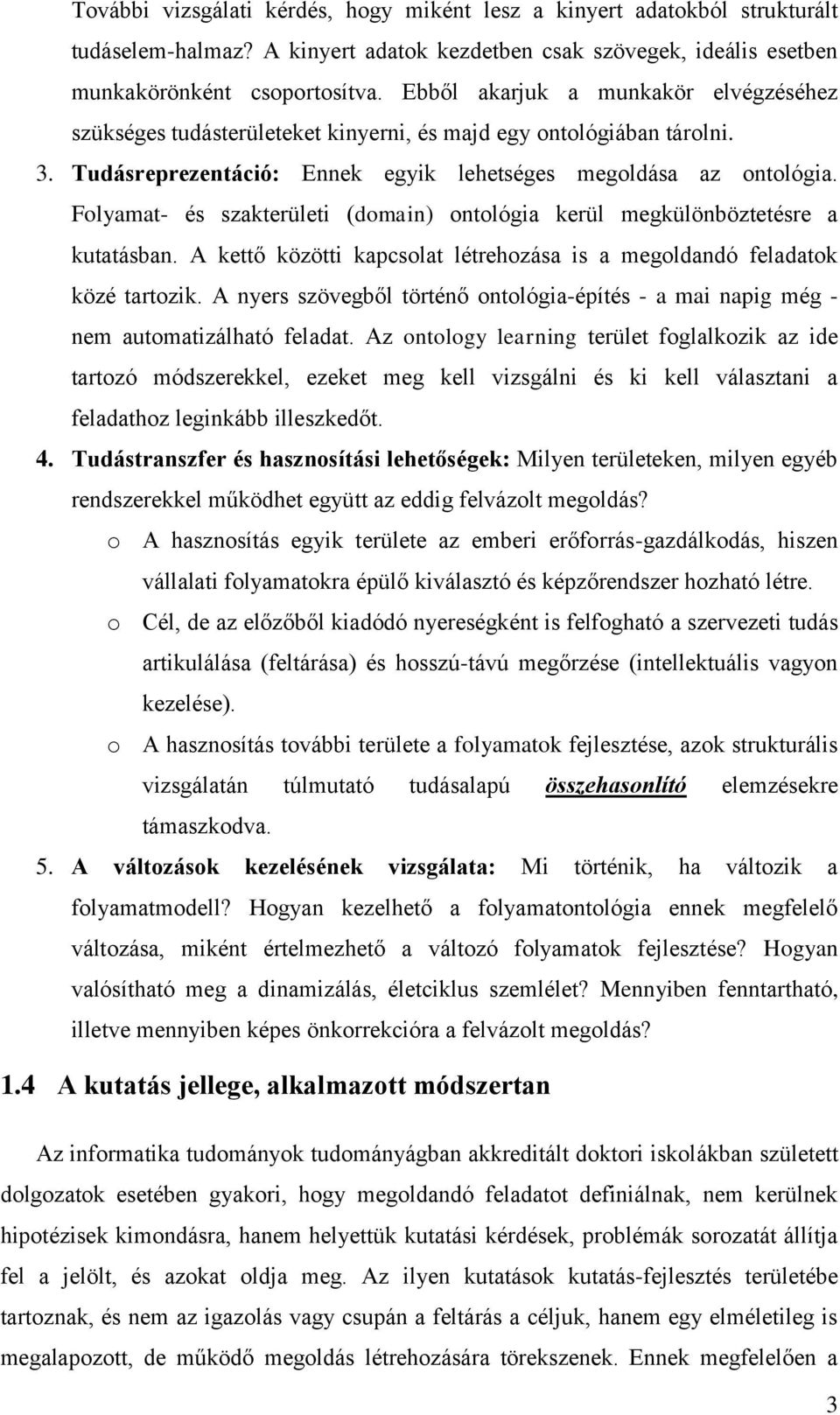 Folyamat- és szakterületi (domain) ontológia kerül megkülönböztetésre a kutatásban. A kettő közötti kapcsolat létrehozása is a megoldandó feladatok közé tartozik.