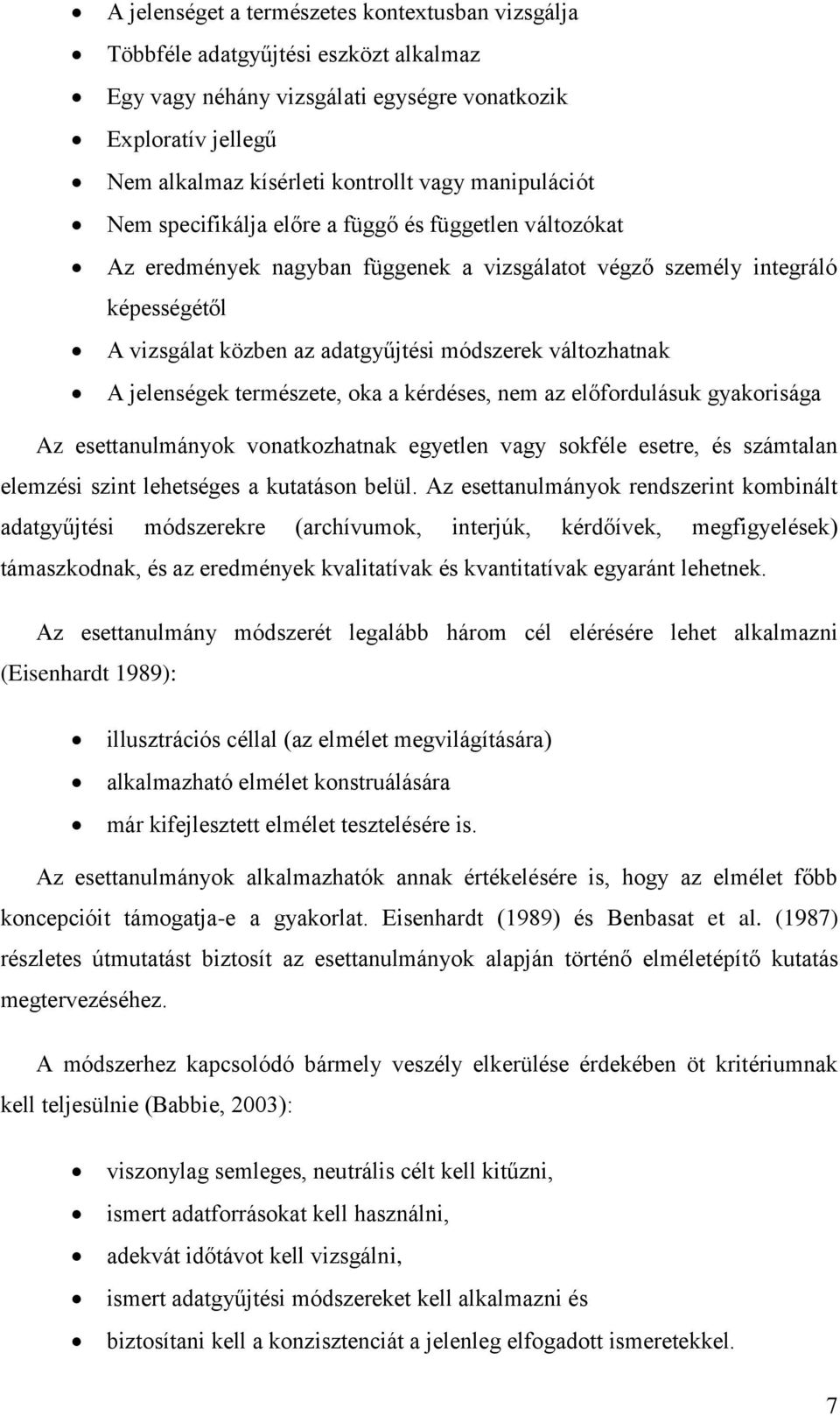 változhatnak A jelenségek természete, oka a kérdéses, nem az előfordulásuk gyakorisága Az esettanulmányok vonatkozhatnak egyetlen vagy sokféle esetre, és számtalan elemzési szint lehetséges a