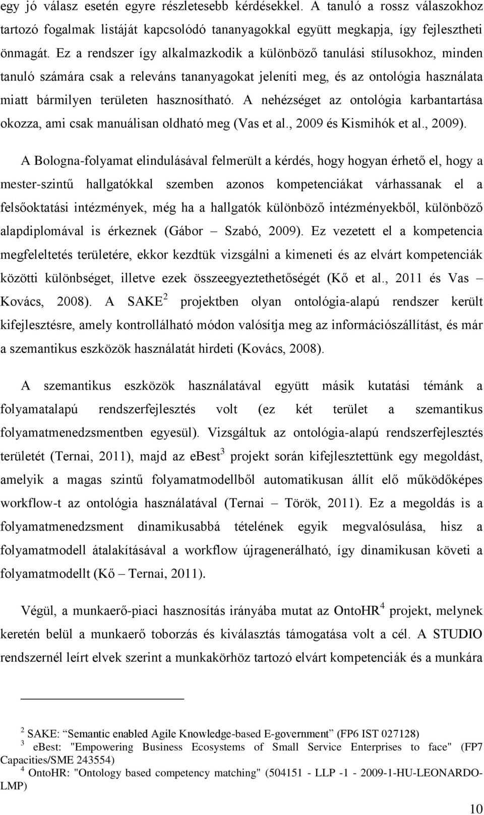 A nehézséget az ontológia karbantartása okozza, ami csak manuálisan oldható meg (Vas et al., 2009 és Kismihók et al., 2009).