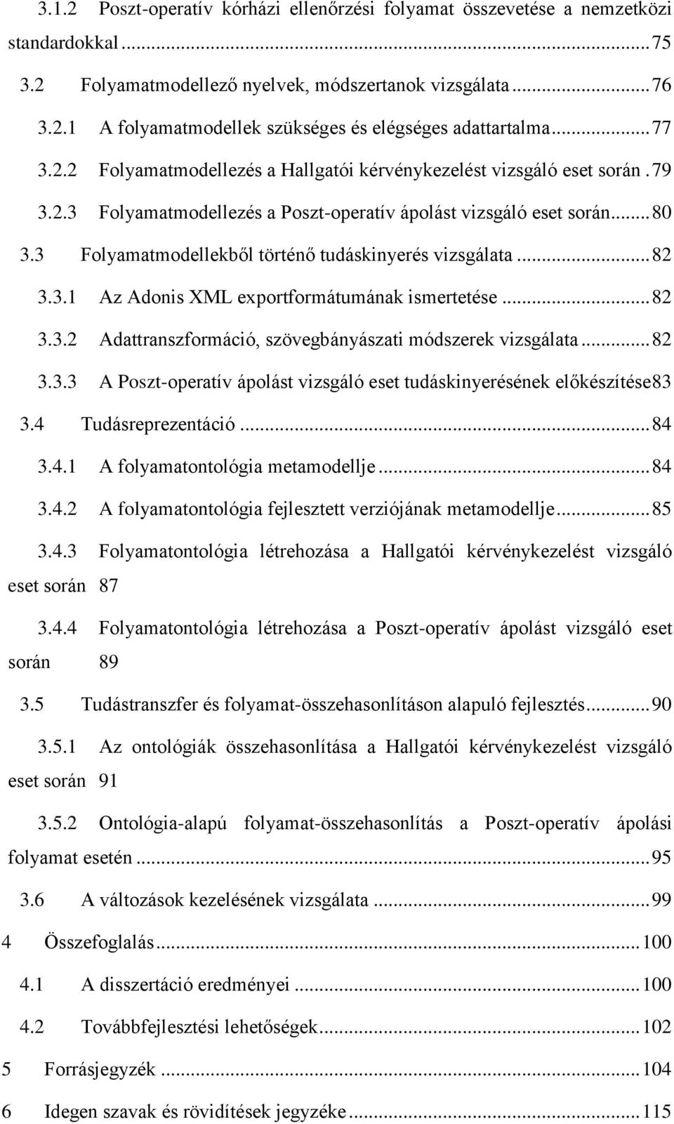 3 Folyamatmodellekből történő tudáskinyerés vizsgálata... 82 3.3.1 Az Adonis XML exportformátumának ismertetése... 82 3.3.2 Adattranszformáció, szövegbányászati módszerek vizsgálata... 82 3.3.3 A Poszt-operatív ápolást vizsgáló eset tudáskinyerésének előkészítése 83 3.