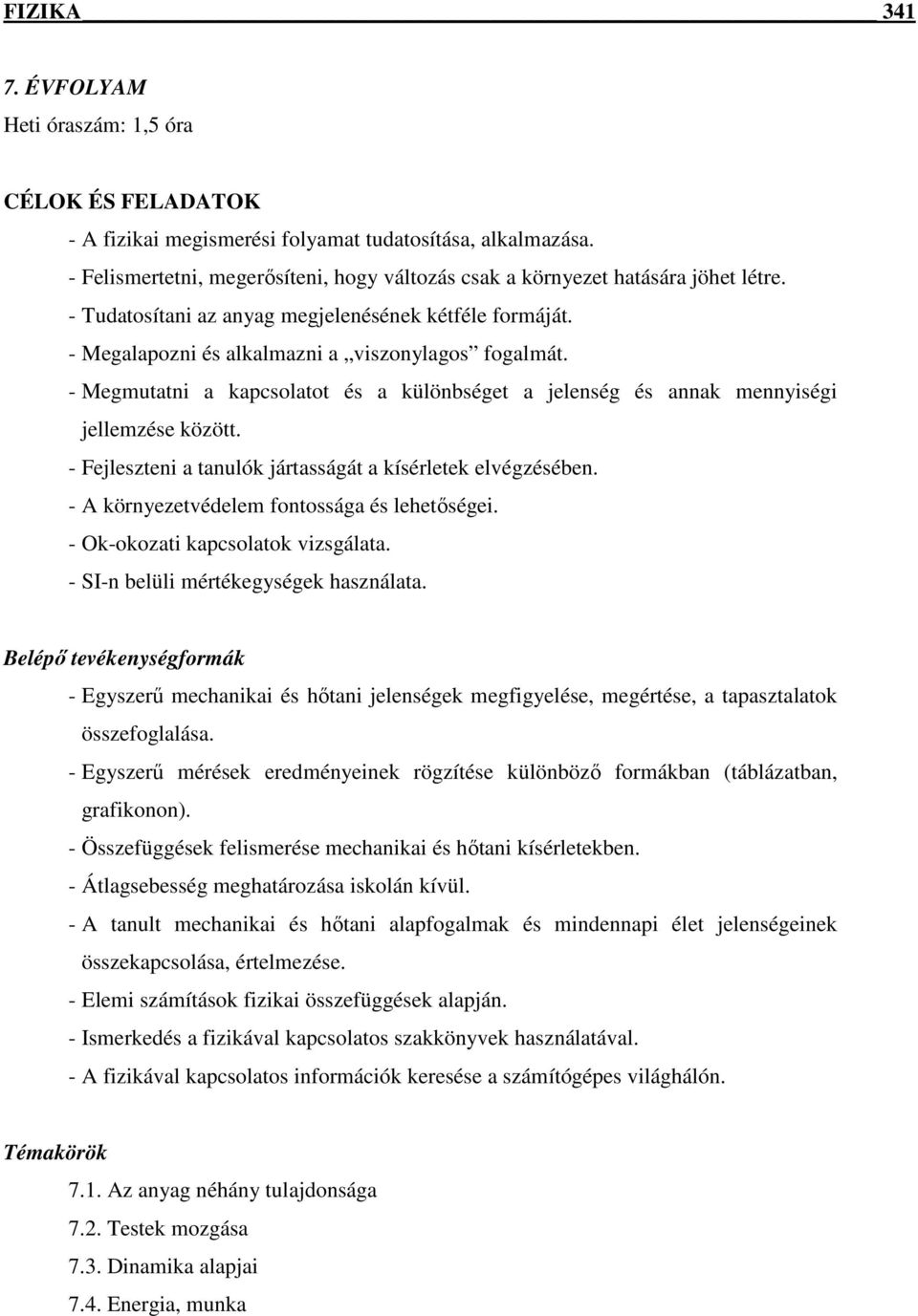 - Megmutatni a kapcsolatot és a különbséget a jelenség és annak mennyiségi jellemzése között. - Fejleszteni a tanulók jártasságát a kísérletek elvégzésében.