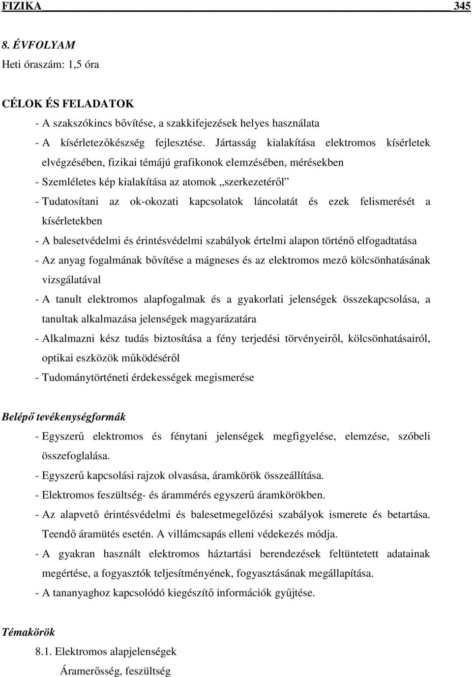 kapcsolatok láncolatát és ezek felismerését a kísérletekben - A balesetvédelmi és érintésvédelmi szabályok értelmi alapon történı elfogadtatása - Az anyag fogalmának bıvítése a mágneses és az