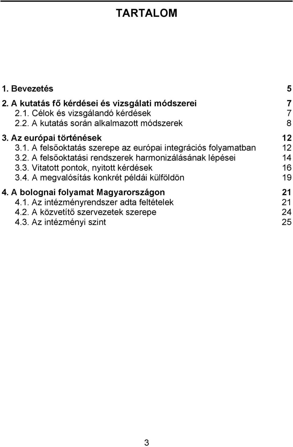 3. Vitatott pontok, nyitott kérdések 16 3.4. A megvalósítás konkrét példái külföldön 19 4. A bolognai folyamat Magyarországon 21 4.1. Az intézményrendszer adta feltételek 21 4.