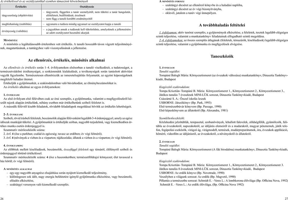 jegyekben annak a tudásnak kell tükrözõdnie, amelyeknek a jellemzésére az adott osztályzatot használni akarjuk Minôsítés: A minôsítés a legáltalánosabb értelemben vett értékelés.