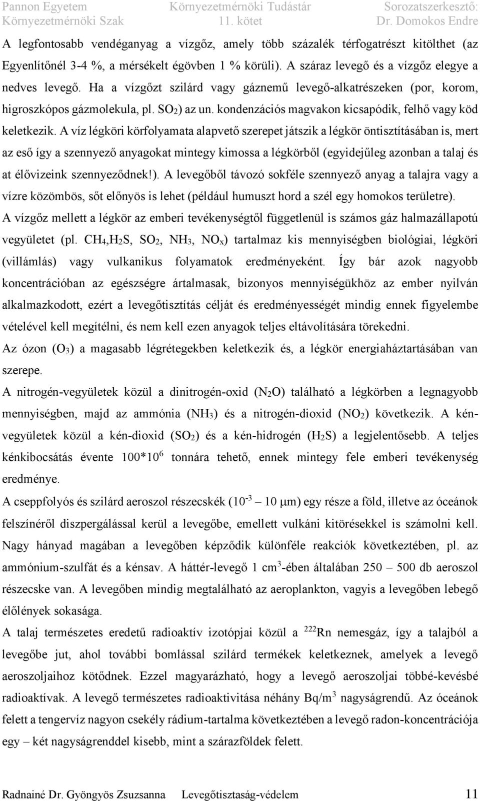 A víz légköri körfolyamata alapvető szerepet játszik a légkör öntisztításában is, mert az eső így a szennyező anyagokat mintegy kimossa a légkörből (egyidejűleg azonban a talaj és at élővizeink