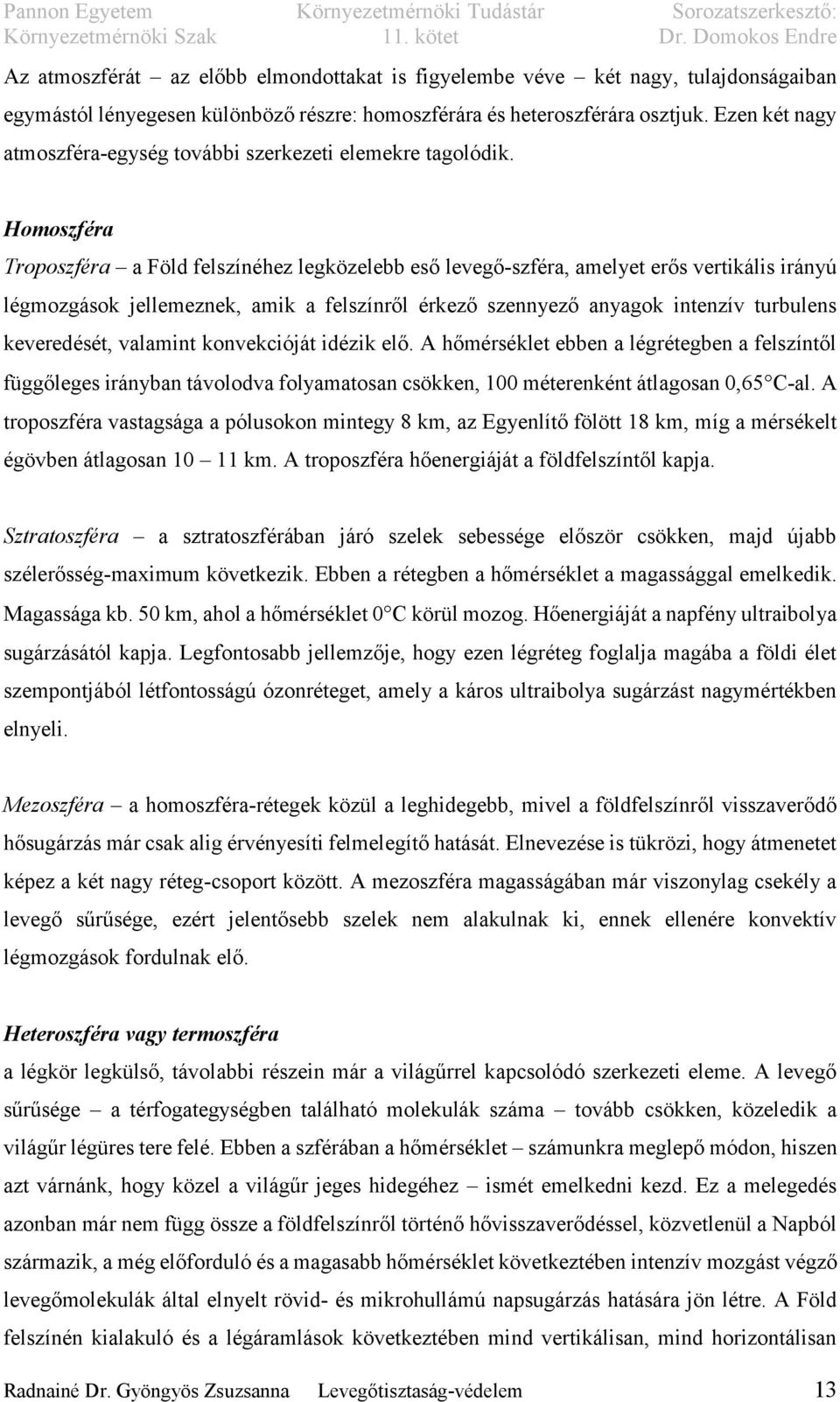 Homoszféra Troposzféra a Föld felszínéhez legközelebb eső levegő-szféra, amelyet erős vertikális irányú légmozgások jellemeznek, amik a felszínről érkező szennyező anyagok intenzív turbulens