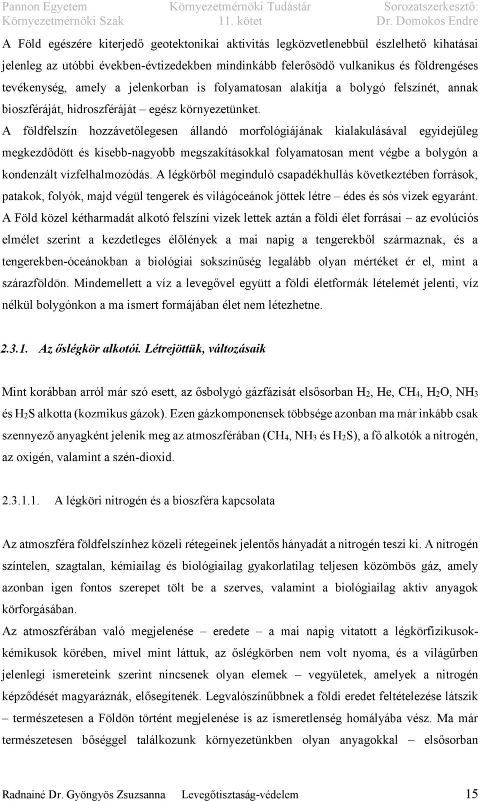 A földfelszín hozzávetőlegesen állandó morfológiájának kialakulásával egyidejűleg megkezdődött és kisebb-nagyobb megszakításokkal folyamatosan ment végbe a bolygón a kondenzált vízfelhalmozódás.