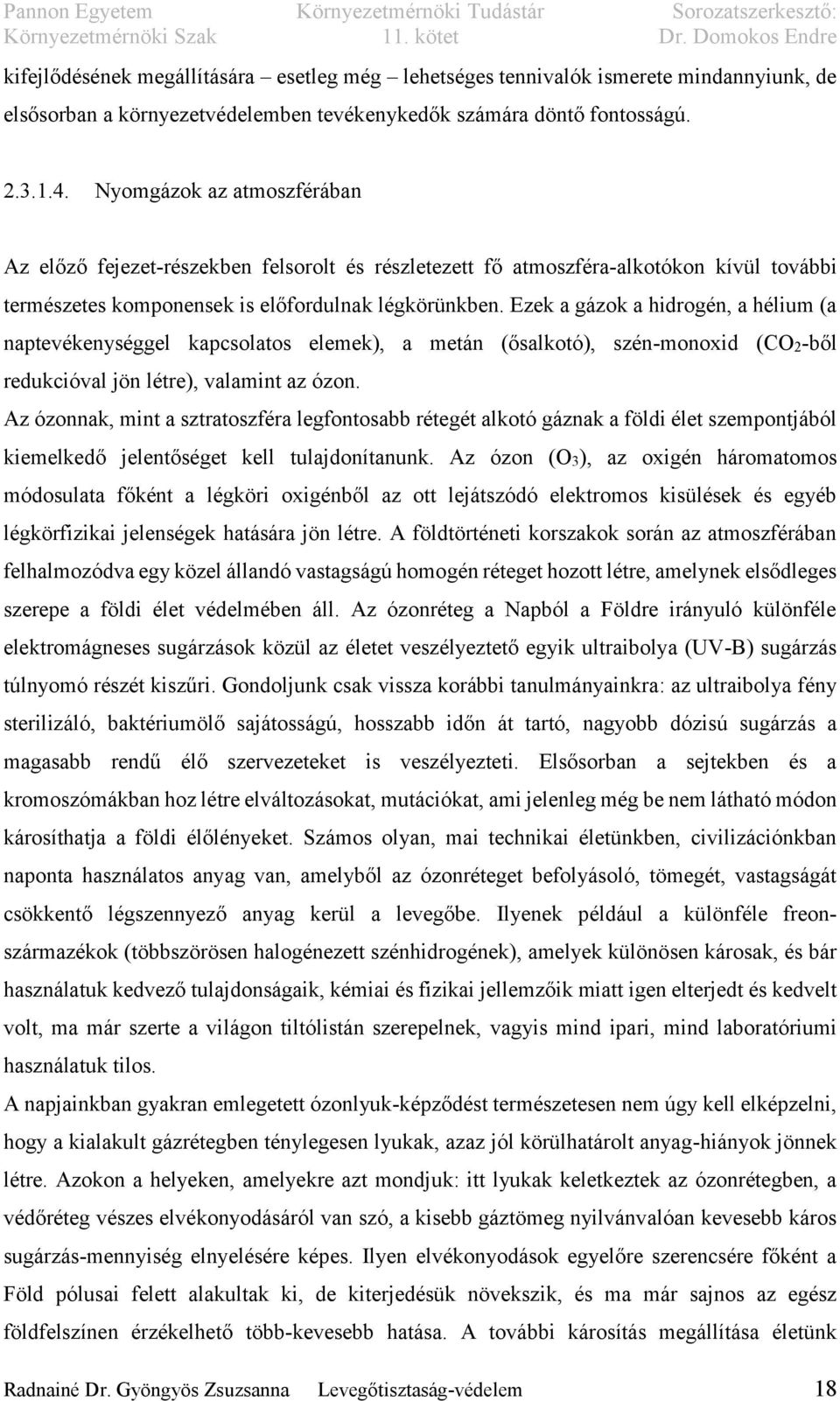 Ezek a gázok a hidrogén, a hélium (a naptevékenységgel kapcsolatos elemek), a metán (ősalkotó), szén-monoxid (CO2-ből redukcióval jön létre), valamint az ózon.