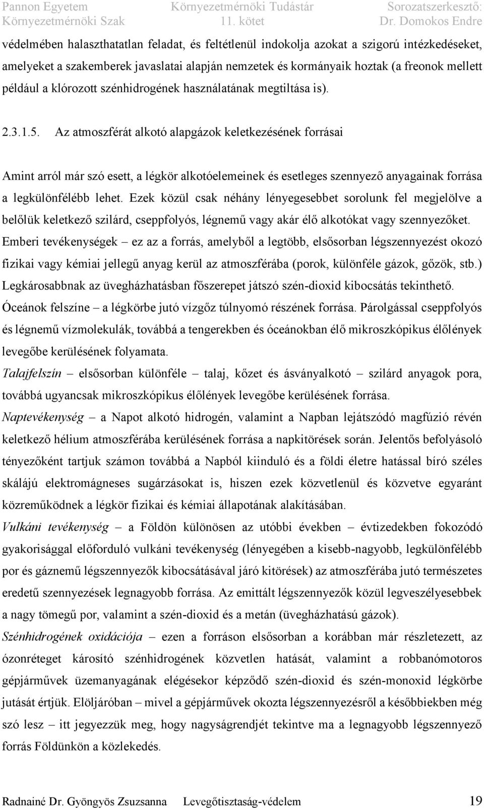 Az atmoszférát alkotó alapgázok keletkezésének forrásai Amint arról már szó esett, a légkör alkotóelemeinek és esetleges szennyező anyagainak forrása a legkülönfélébb lehet.