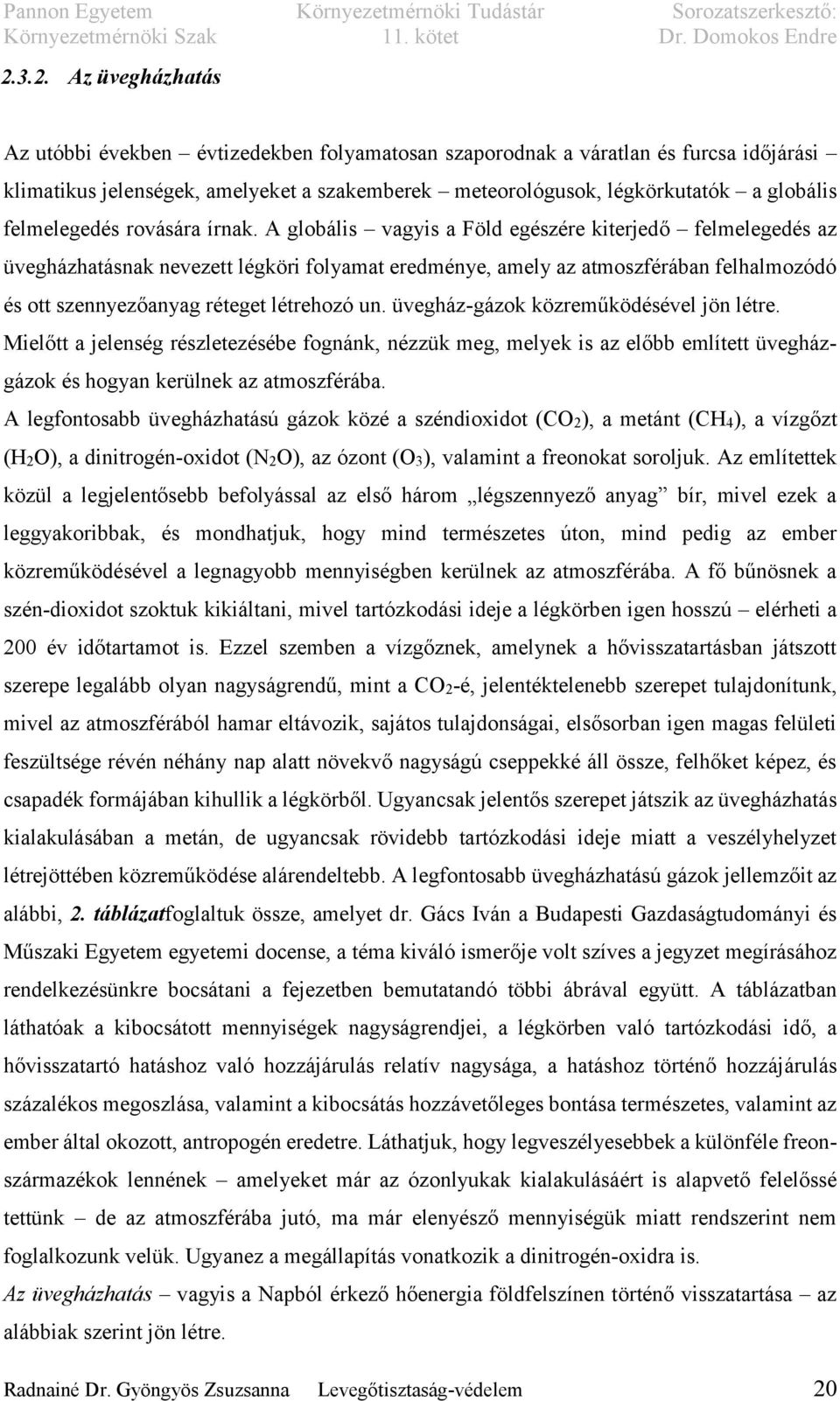 A globális vagyis a Föld egészére kiterjedő felmelegedés az üvegházhatásnak nevezett légköri folyamat eredménye, amely az atmoszférában felhalmozódó és ott szennyezőanyag réteget létrehozó un.