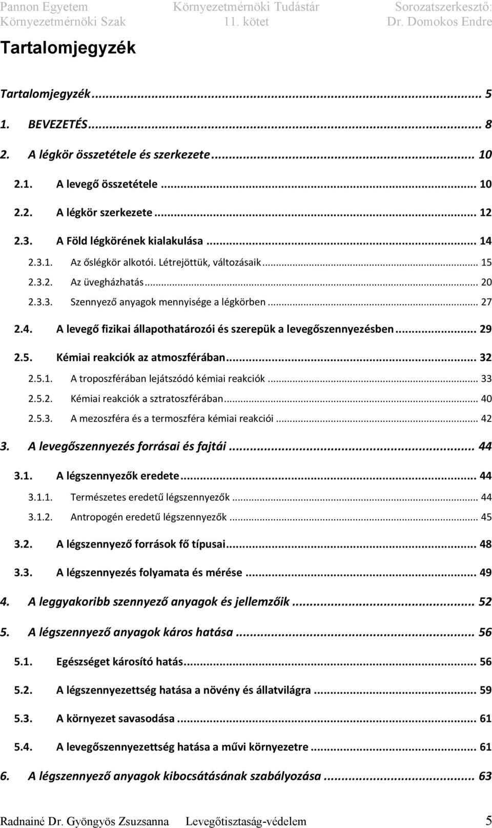 .. 29 2.5. Kémiai reakciók az atmoszférában... 32 2.5.1. A troposzférában lejátszódó kémiai reakciók... 33 2.5.2. Kémiai reakciók a sztratoszférában... 40 2.5.3. A mezoszféra és a termoszféra kémiai reakciói.