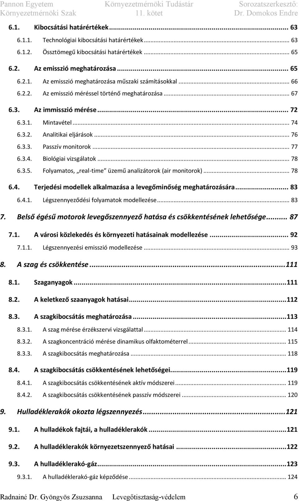 .. 78 6.3.5. Folyamatos, real-time üzemű analizátorok (air monitorok)... 78 6.4. Terjedési modellek alkalmazása a levegőminőség meghatározására... 83 6.4.1. Légszennyeződési folyamatok modellezése.