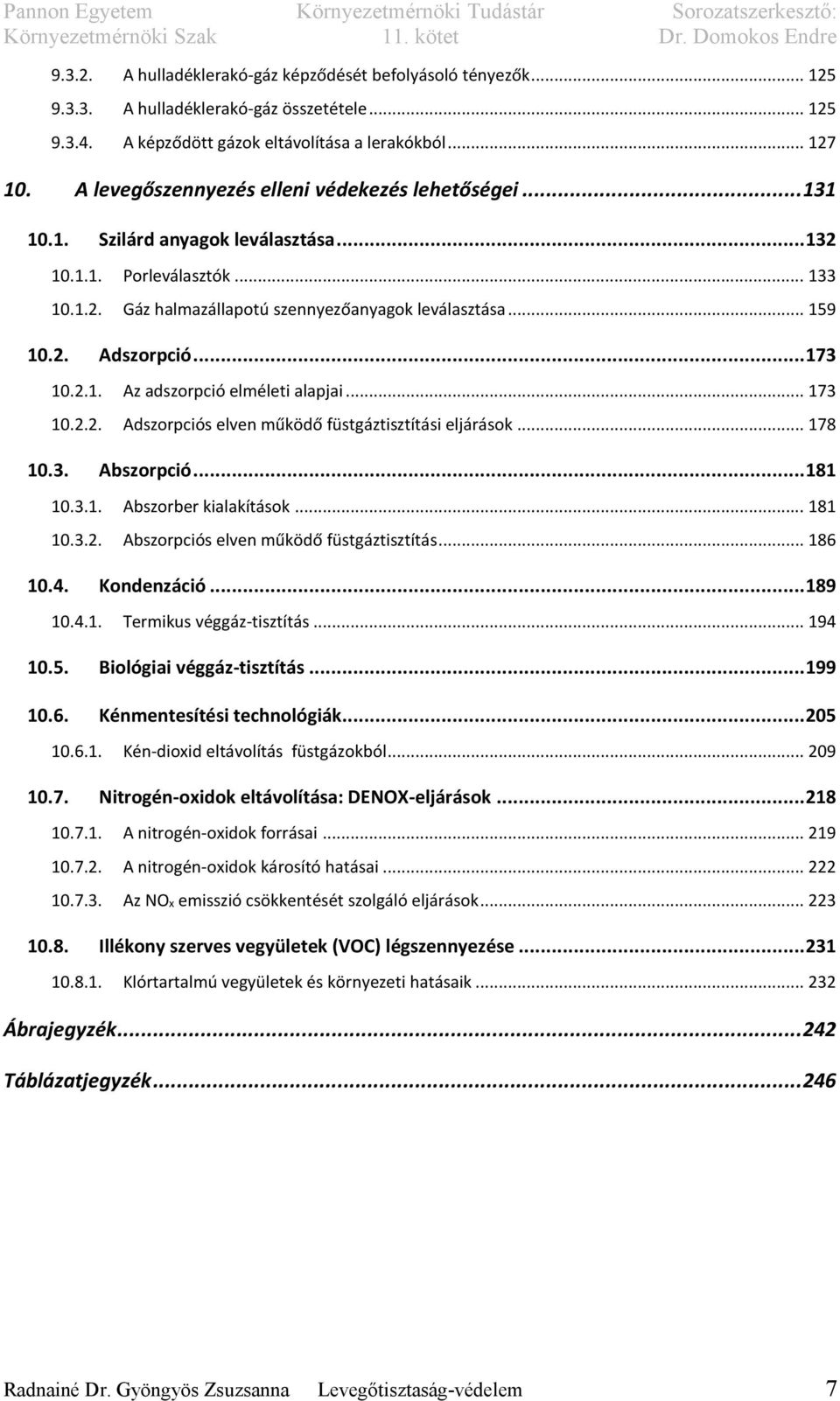 .. 173 10.2.1. Az adszorpció elméleti alapjai... 173 10.2.2. Adszorpciós elven működő füstgáztisztítási eljárások... 178 10.3. Abszorpció... 181 10.3.1. Abszorber kialakítások... 181 10.3.2. Abszorpciós elven működő füstgáztisztítás.