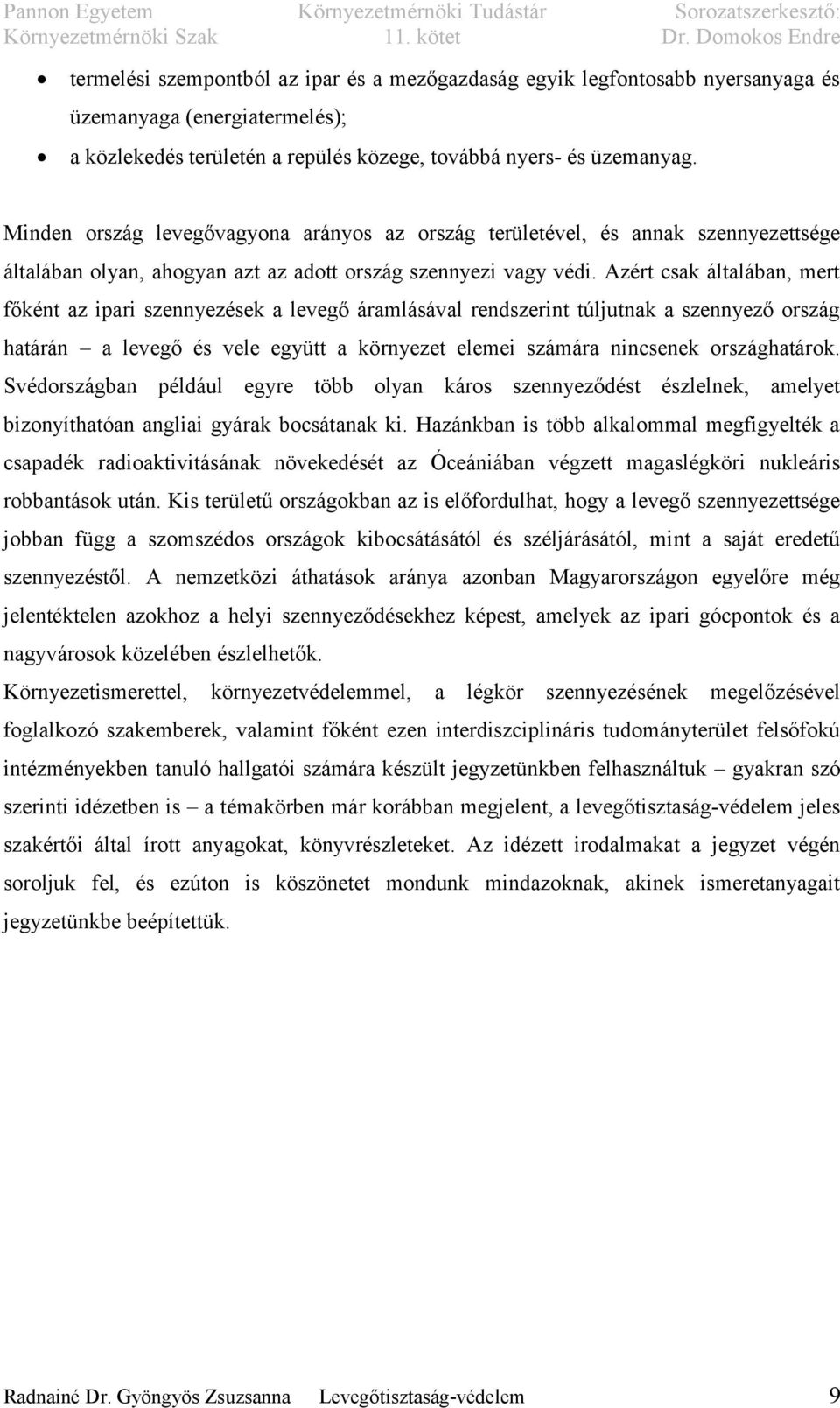 Azért csak általában, mert főként az ipari szennyezések a levegő áramlásával rendszerint túljutnak a szennyező ország határán a levegő és vele együtt a környezet elemei számára nincsenek