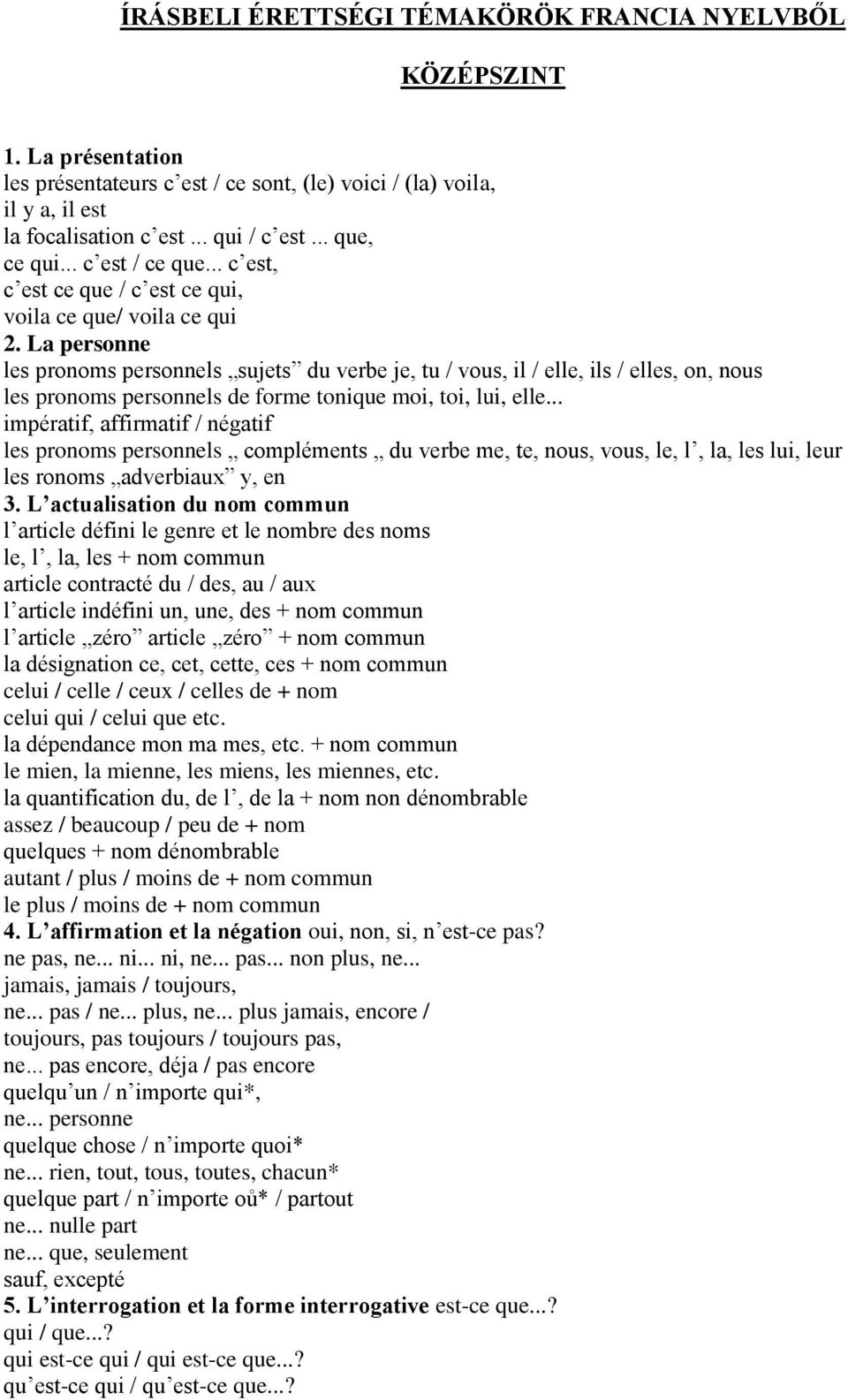 La personne les pronoms personnels sujets du verbe je, tu / vous, il / elle, ils / elles, on, nous les pronoms personnels de forme tonique moi, toi, lui, elle.