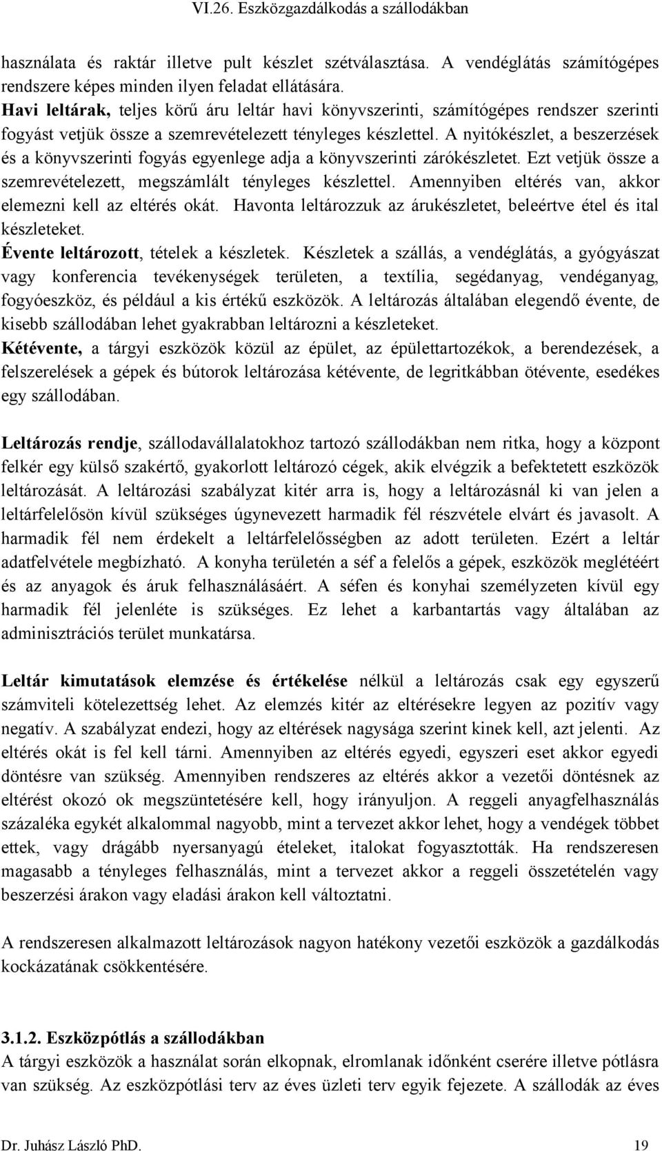 A nyitókészlet, a beszerzések és a könyvszerinti fogyás egyenlege adja a könyvszerinti zárókészletet. Ezt vetjük össze a szemrevételezett, megszámlált tényleges készlettel.