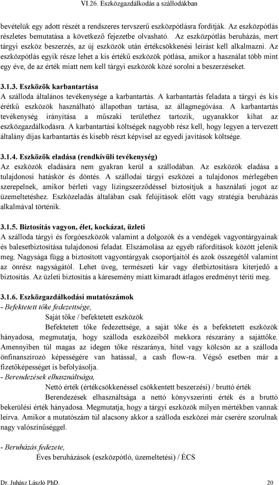 Az eszközpótlás egyik része lehet a kis értékű eszközök pótlása, amikor a használat több mint egy éve, de az érték miatt nem kell tárgyi eszközök közé sorolni a beszerzéseket. 3.