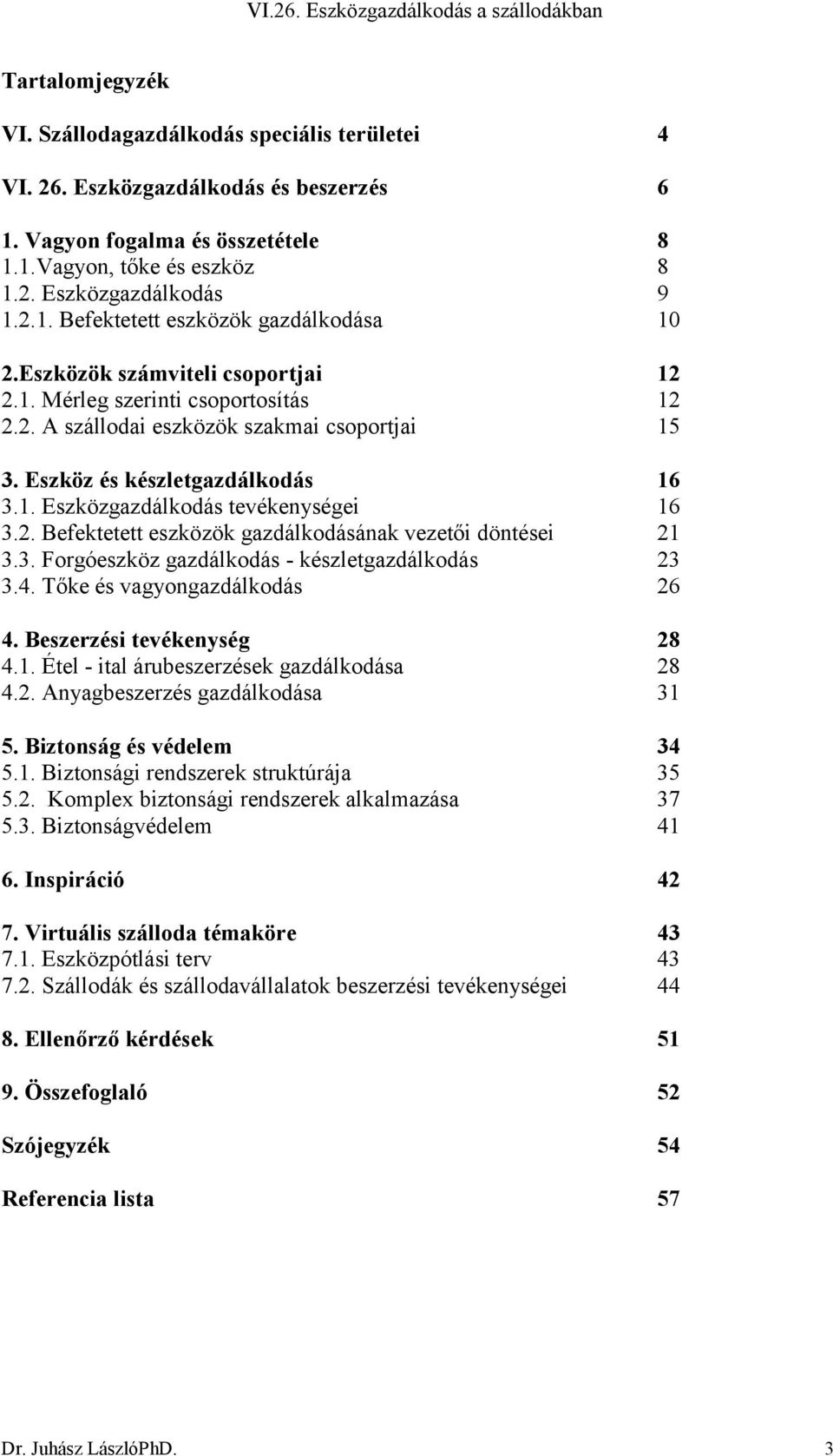 3. Forgóeszköz gazdálkodás - készletgazdálkodás 23 3.4. Tőke és vagyongazdálkodás 26 4. Beszerzési tevékenység 28 4.1. Étel - ital árubeszerzések gazdálkodása 28 4.2. Anyagbeszerzés gazdálkodása 31 5.