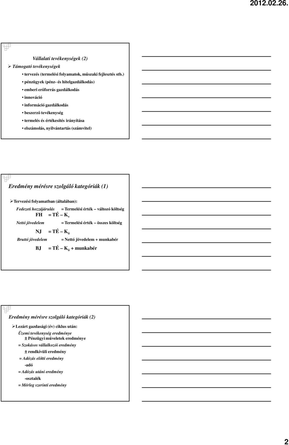 Eredmény mérésre szolgáló kategóriák (1) Tervezési folyamatban (általában): Fedezeti hozzájárulás = Termelési érték változó költség FH = TÉ K v Nettó jövedelem = Termelési érték összes költség NJ =