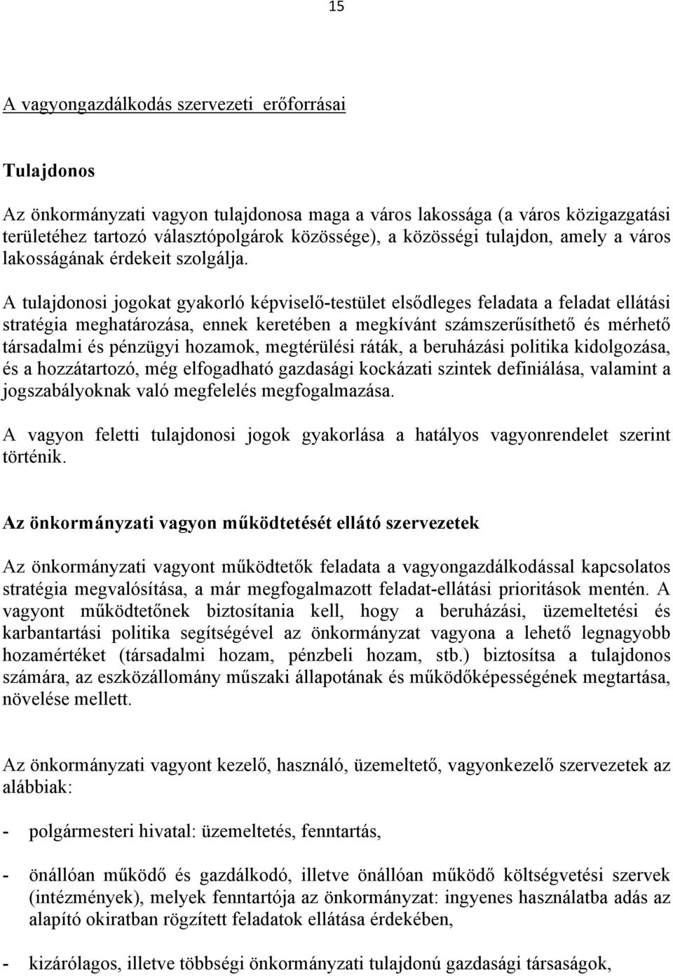 A tulajdonosi jogokat gyakorló képviselő-testület elsődleges feladata a feladat ellátási stratégia meghatározása, ennek keretében a megkívánt számszerűsíthető és mérhető társadalmi és pénzügyi