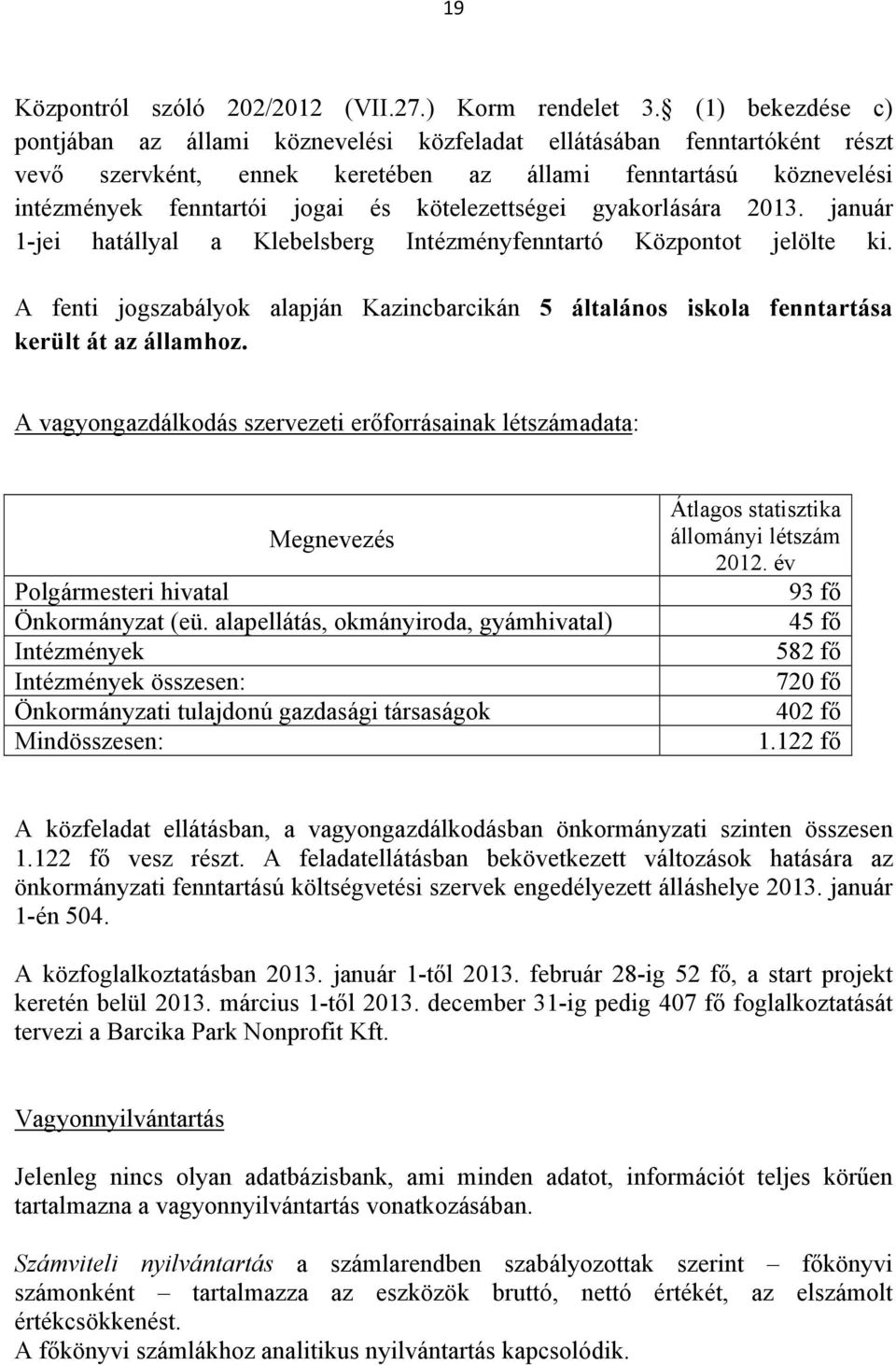 kötelezettségei gyakorlására 2013. január 1-jei hatállyal a Klebelsberg Intézményfenntartó Központot jelölte ki.