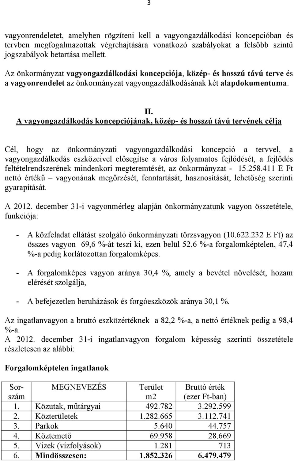 A vagyongazdálkodás koncepciójának, közép- és hosszú távú tervének célja Cél, hogy az önkormányzati vagyongazdálkodási koncepció a tervvel, a vagyongazdálkodás eszközeivel elősegítse a város