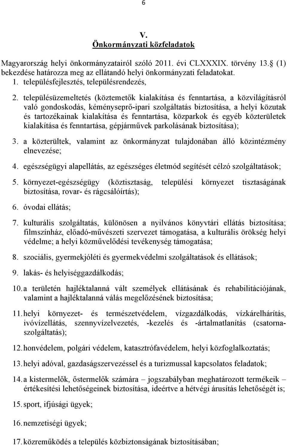 fenntartása, közparkok és egyéb közterületek kialakítása és fenntartása, gépjárművek parkolásának biztosítása); 3. a közterültek, valamint az önkormányzat tulajdonában álló közintézmény elnevezése; 4.