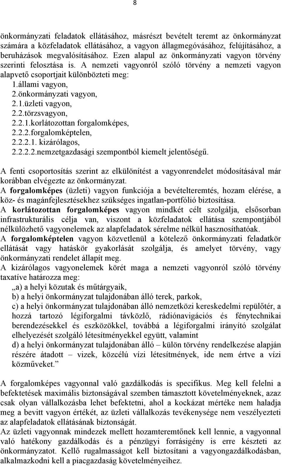 önkormányzati vagyon, 2.1.üzleti vagyon, 2.2.törzsvagyon, 2.2.1.korlátozottan forgalomképes, 2.2.2.forgalomképtelen, 2.2.2.1. kizárólagos, 2.2.2.2.nemzetgazdasági szempontból kiemelt jelentőségű.