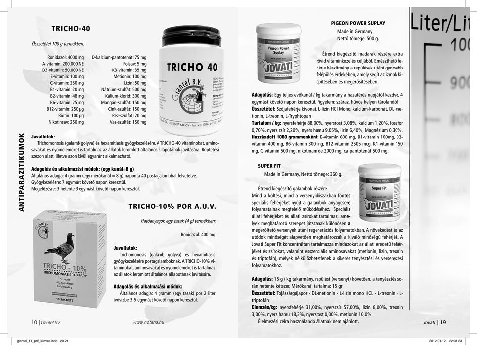 K3-vitamin: 3 mg Metionin: 100 mg Lizin: 0 mg Nátrium-szulfát: 00 mg Kálium-klorid: 300 mg Mangán-szulfát: 10 mg Cink-szulfát: 10 mg Réz-szulfát: 0 mg Vas-szulfát: 10 mg Trichomonosis (galamb golyva)