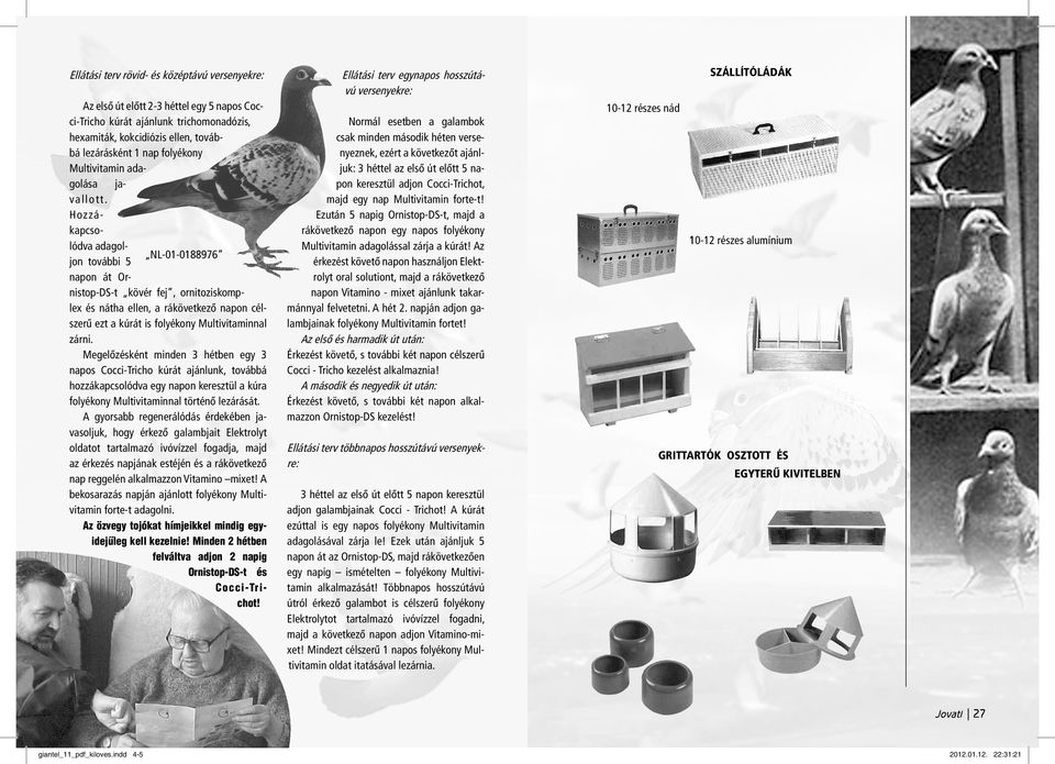 Hozzákapcsolódva adagoljon további NL-01-0188976 napon át Ornistop-DS-t kövér fej, ornitoziskomplex és nátha ellen, a rákövetkezõ napon célszerû ezt a kúrát is folyékony Multivitaminnal zárni.