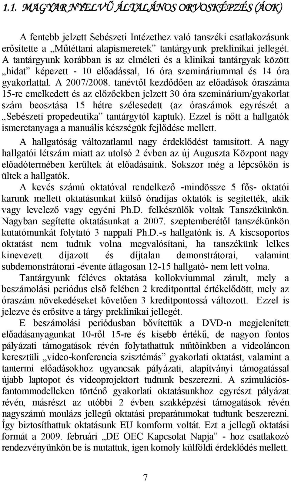 tanévtől kezdődően az előadások óraszáma 15-re emelkedett és az előzőekben jelzett 30 óra szeminárium/gyakorlat szám beosztása 15 hétre szélesedett (az óraszámok egyrészét a Sebészeti propedeutika