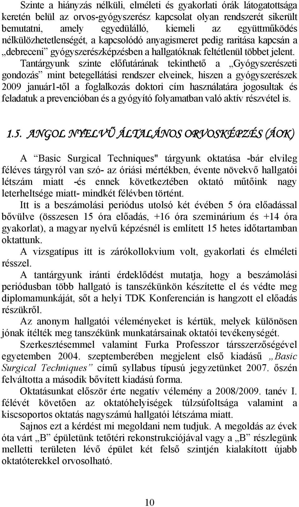 Tantárgyunk szinte előfutárának tekinthető a Gyógyszerészeti gondozás mint betegellátási rendszer elveinek, hiszen a gyógyszerészek 2009 január1-től a foglalkozás doktori cím használatára jogosultak