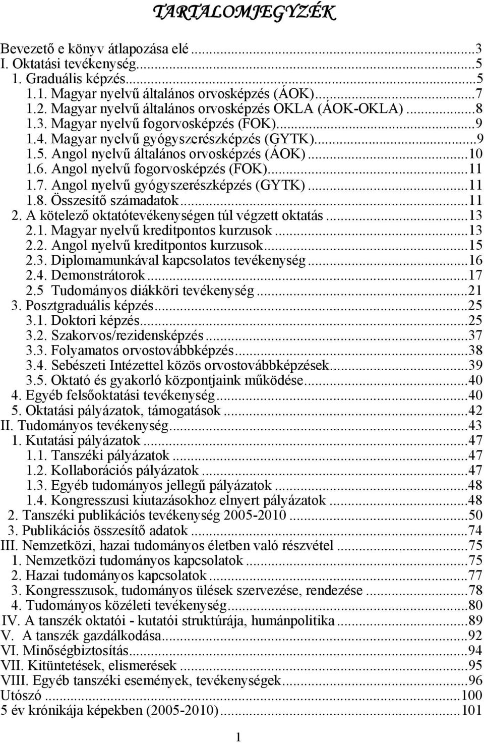 .. 10 1.6. Angol nyelvű fogorvosképzés (FOK)... 11 1.7. Angol nyelvű gyógyszerészképzés (GYTK)... 11 1.8. Összesítő számadatok... 11 2. A kötelező oktatótevékenységen túl végzett oktatás... 13 2.1. Magyar nyelvű kreditpontos kurzusok.