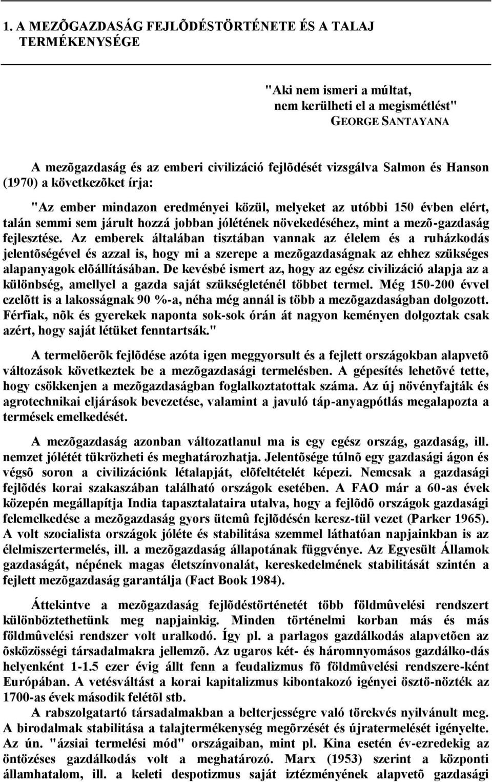 fejlesztése. Az emberek általában tisztában vannak az élelem és a ruházkodás jelentõségével és azzal is, hogy mi a szerepe a mezõgazdaságnak az ehhez szükséges alapanyagok elõállításában.