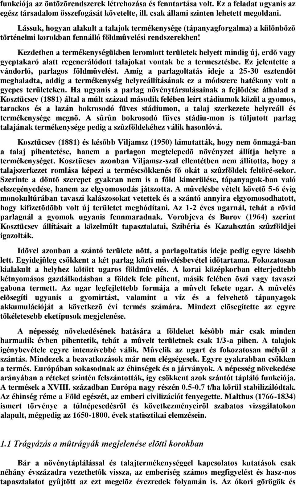 Kezdetben a termékenységükben leromlott területek helyett mindig új, erdõ vagy gyeptakaró alatt regenerálódott talajokat vontak be a termesztésbe. Ez jelentette a vándorló, parlagos földmûvelést.