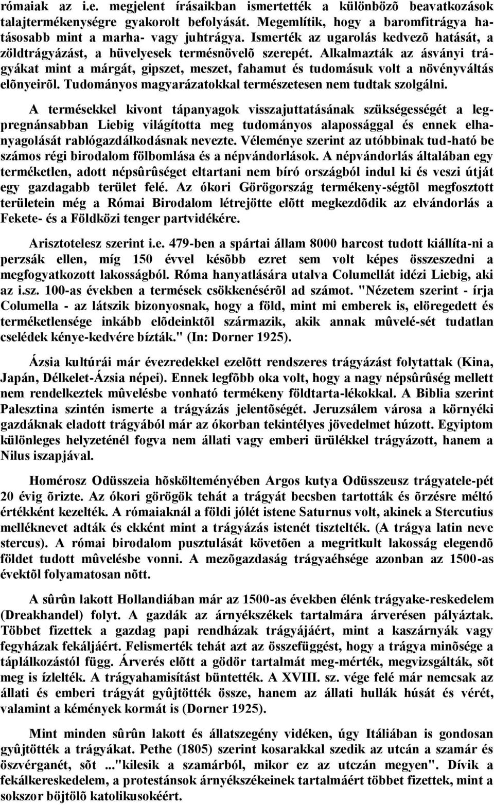 Alkalmazták az ásványi trágyákat mint a márgát, gipszet, meszet, fahamut és tudomásuk volt a növényváltás elõnyeirõl. Tudományos magyarázatokkal természetesen nem tudtak szolgálni.