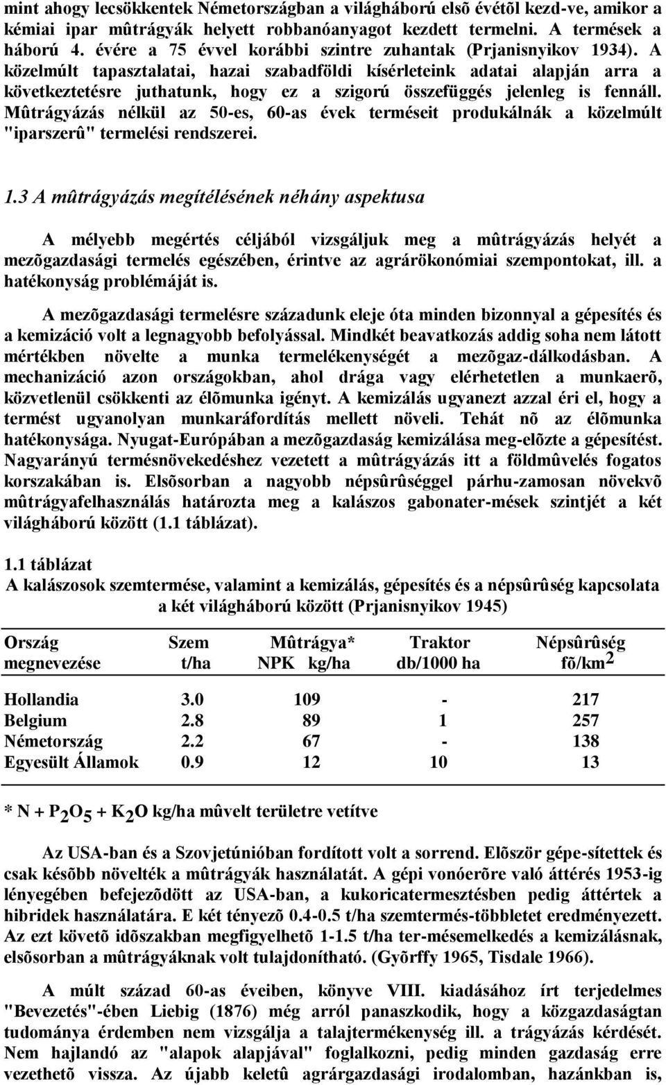 A közelmúlt tapasztalatai, hazai szabadföldi kísérleteink adatai alapján arra a következtetésre juthatunk, hogy ez a szigorú összefüggés jelenleg is fennáll.