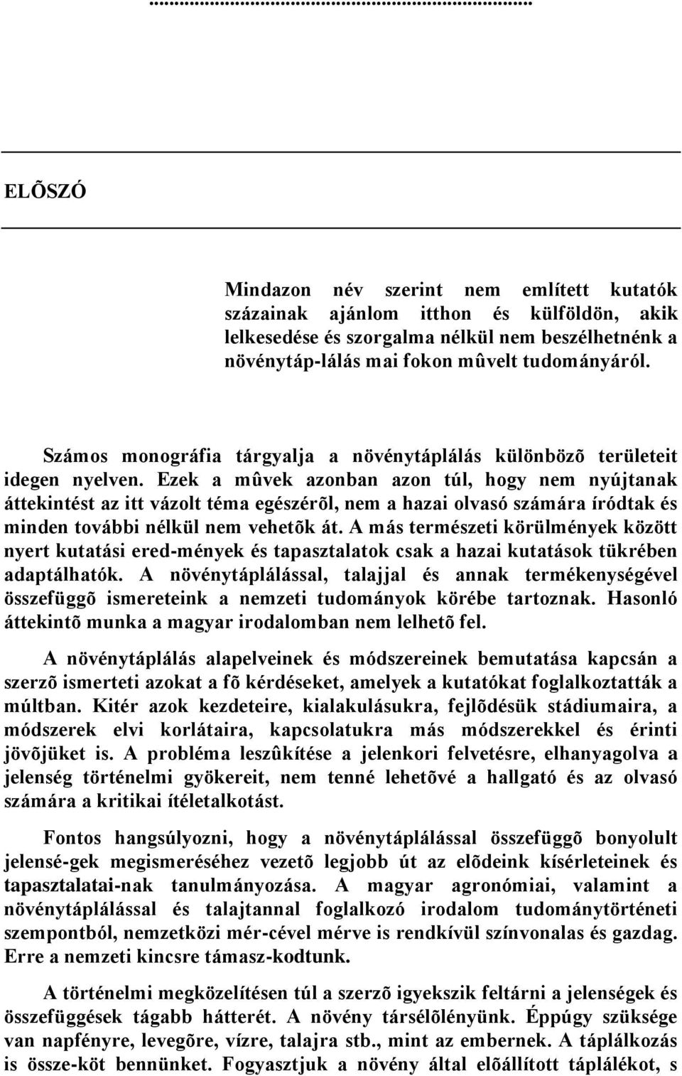 Ezek a mûvek azonban azon túl, hogy nem nyújtanak áttekintést az itt vázolt téma egészérõl, nem a hazai olvasó számára íródtak és minden további nélkül nem vehetõk át.