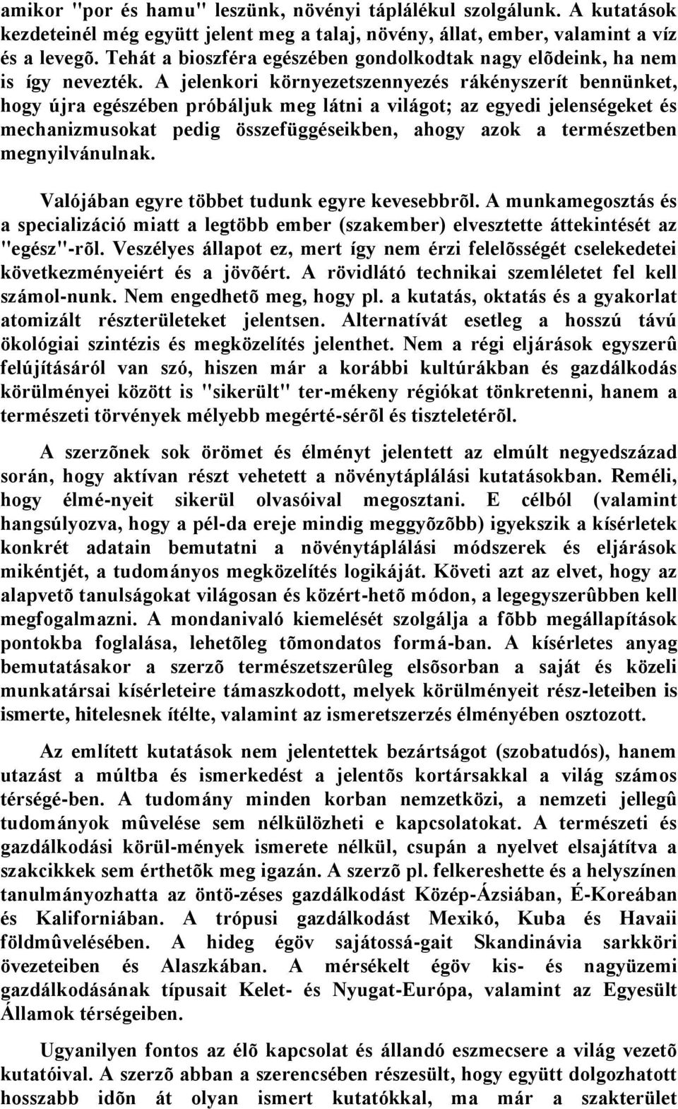 A jelenkori környezetszennyezés rákényszerít bennünket, hogy újra egészében próbáljuk meg látni a világot; az egyedi jelenségeket és mechanizmusokat pedig összefüggéseikben, ahogy azok a természetben