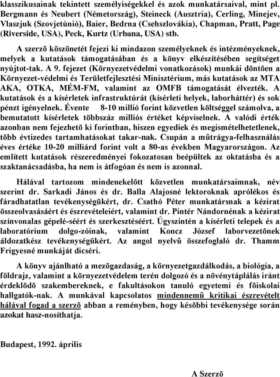 A szerzõ köszönetét fejezi ki mindazon személyeknek és intézményeknek, melyek a kutatások támogatásában és a könyv elkészítésében segítséget nyújtot-tak. A 9.