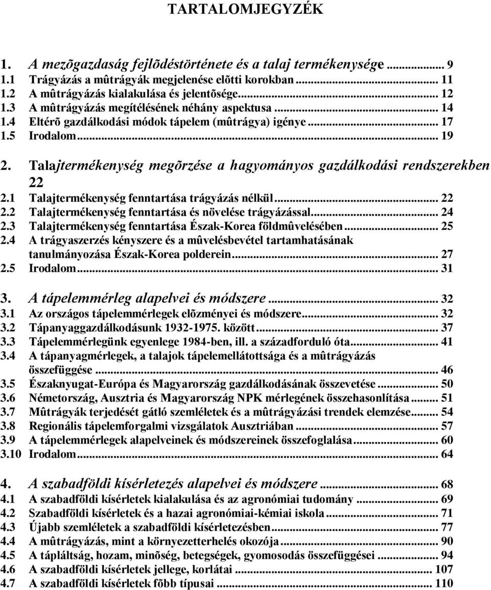 Talajtermékenység megõrzése a hagyományos gazdálkodási rendszerekben 22 2.1 Talajtermékenység fenntartása trágyázás nélkül... 22 2.2 Talajtermékenység fenntartása és növelése trágyázással... 24 2.