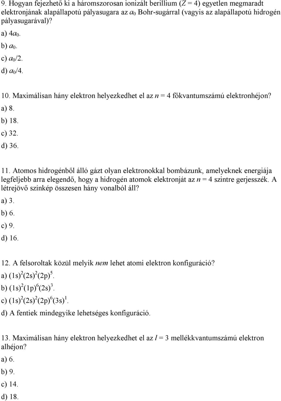 Atomos hidrogénből álló gázt olyan elektronokkal bombázunk, amelyeknek energiája legfeljebb arra elegendő, hogy a hidrogén atomok elektronját az n = 4 szintre gerjesszék.