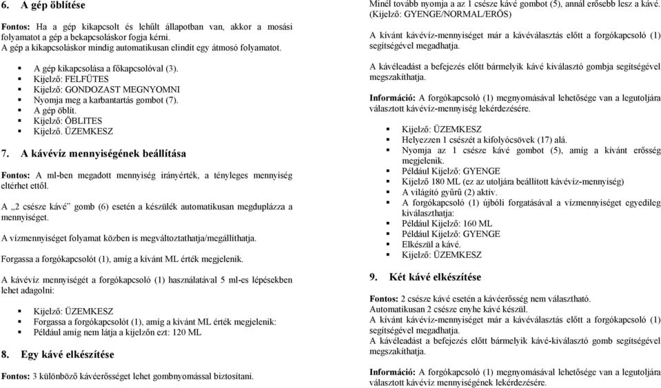 A gép öblít. Kijelző: ÖBLITES Kijelző. ÜZEMKESZ 7. A kávévíz mennyiségének beállítása Fontos: A ml-ben megadott mennyiség irányérték, a tényleges mennyiség eltérhet ettől.