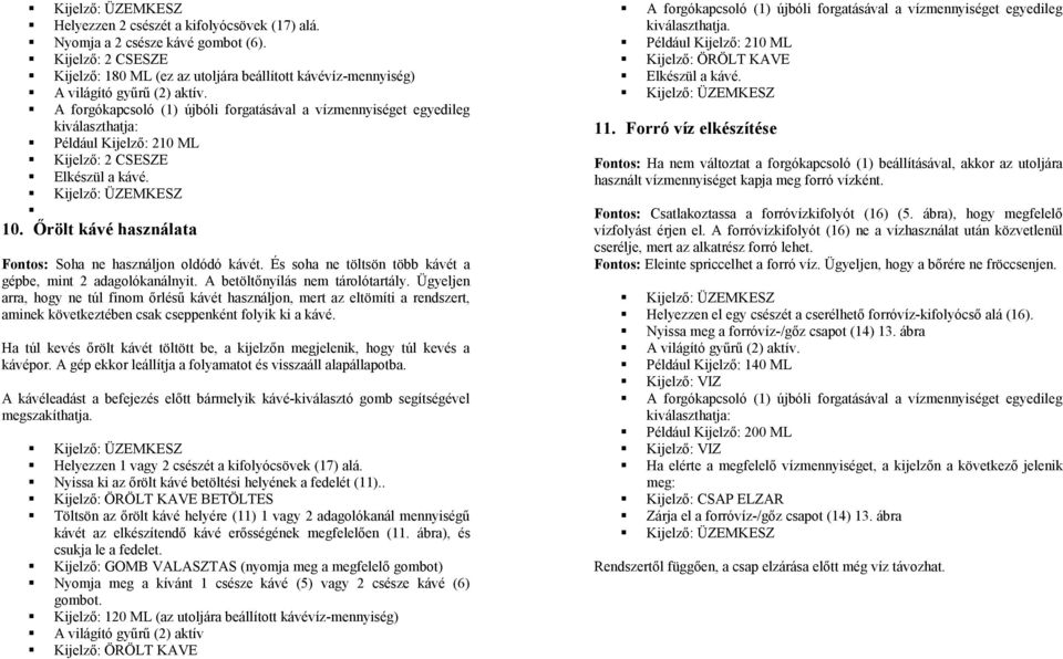 A forgókapcsoló (1) újbóli forgatásával a vízmennyiséget egyedileg kiválaszthatja: Például Kijelző: 210 ML Kijelző: 2 CSESZE Elkészül a kávé. Kijelző: ÜZEMKESZ 10.